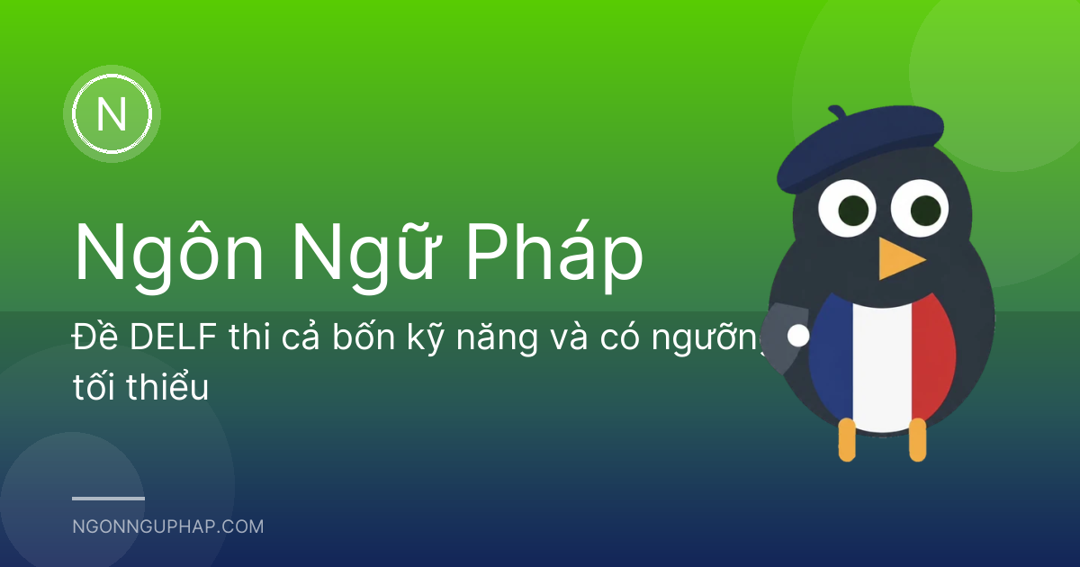Đề DELF thi cả bốn kỹ năng và có ngưỡng tối thiểu