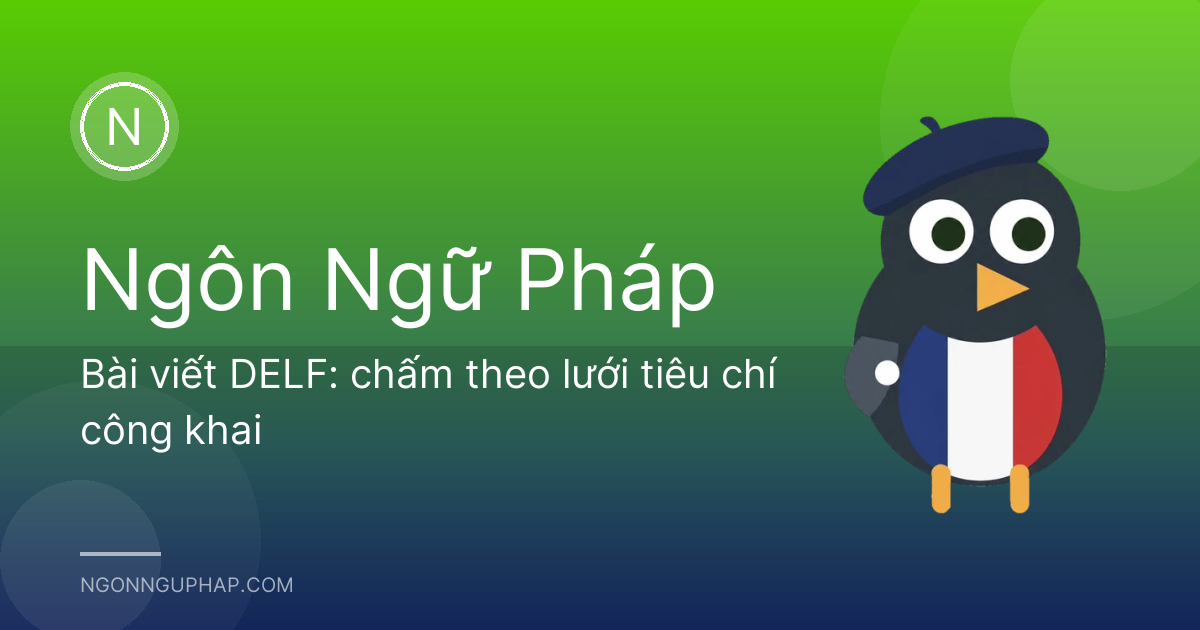 Bài viết DELF: chấm theo lưới tiêu chí công khai