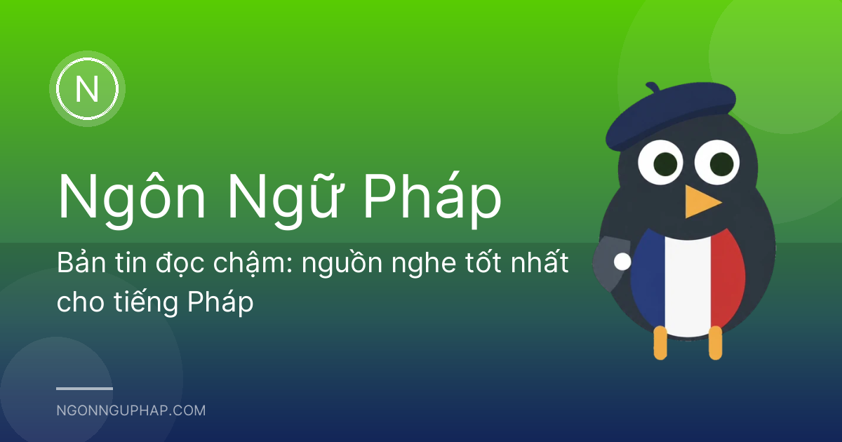 Bản tin đọc chậm: nguồn nghe tốt nhất cho tiếng Pháp