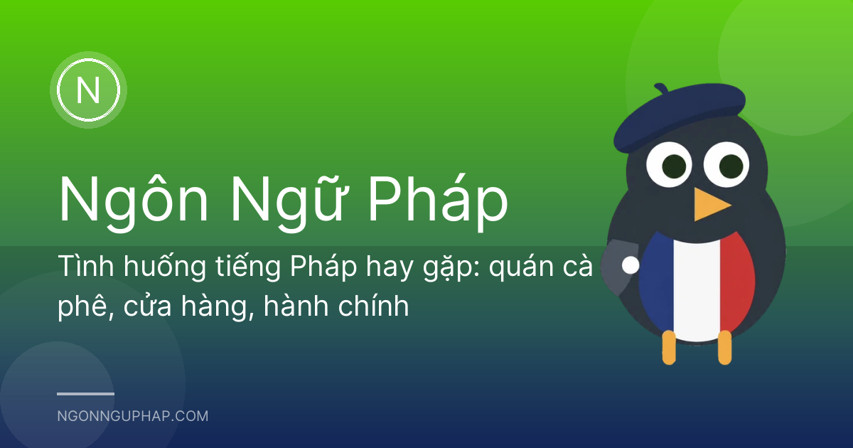 Tình huống tiếng Pháp hay gặp: quán cà phê, cửa hàng, hành chính